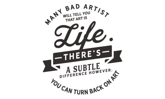 Download Many Bad Artists Will Tell You That Art - Artists Collection